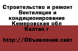 Строительство и ремонт Вентиляция и кондиционирование. Кемеровская обл.,Калтан г.